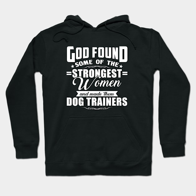 God Found Some Of The Strongest Women and Made Them Dog Trainers Hoodie by RobertDan